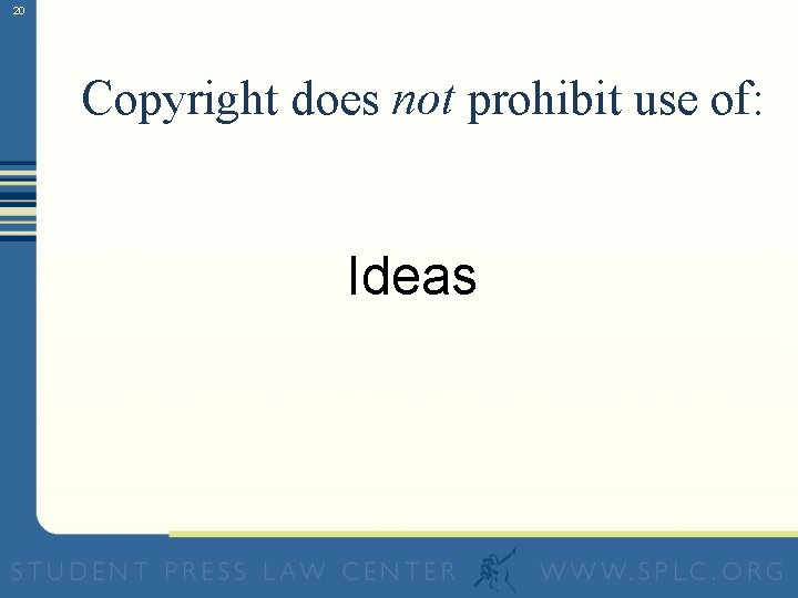 20 Copyright does not prohibit use of: Ideas 