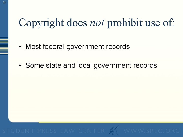 22 Copyright does not prohibit use of: • Most federal government records • Some