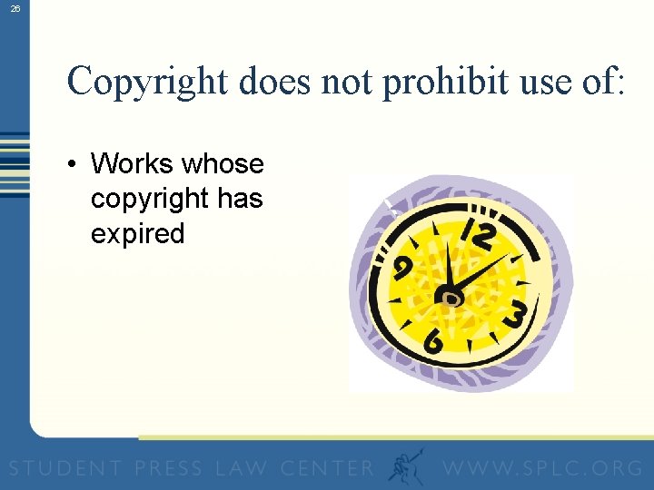 26 Copyright does not prohibit use of: • Works whose copyright has expired 