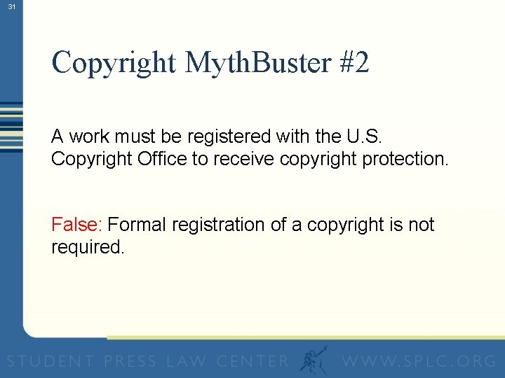 31 Copyright Myth. Buster #2 A work must be registered with the U. S.