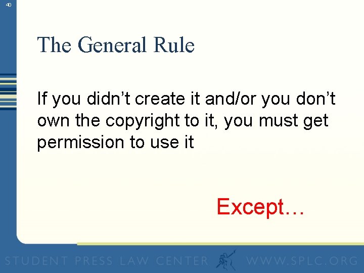 40 The General Rule If you didn’t create it and/or you don’t own the