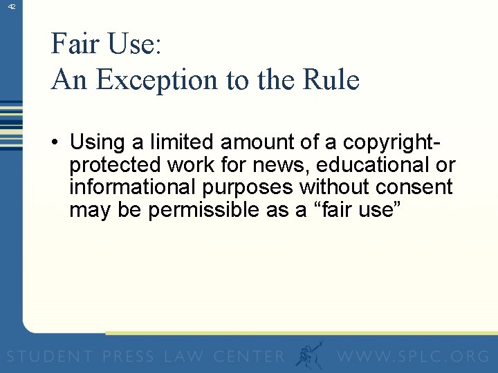 42 Fair Use: An Exception to the Rule • Using a limited amount of