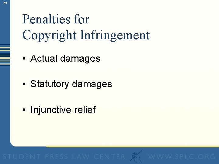 54 Penalties for Copyright Infringement • Actual damages • Statutory damages • Injunctive relief