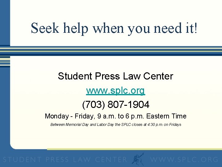 Seek help when you need it! Student Press Law Center www. splc. org (703)