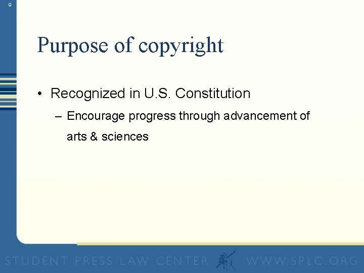9 Purpose of copyright • Recognized in U. S. Constitution – Encourage progress through