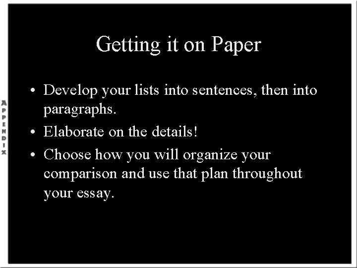 Getting it on Paper • Develop your lists into sentences, then into paragraphs. •
