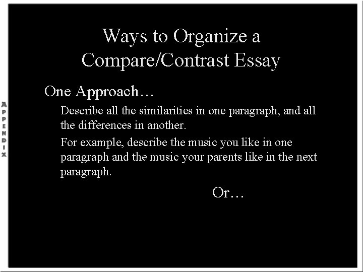 Ways to Organize a Compare/Contrast Essay One Approach… Describe all the similarities in one