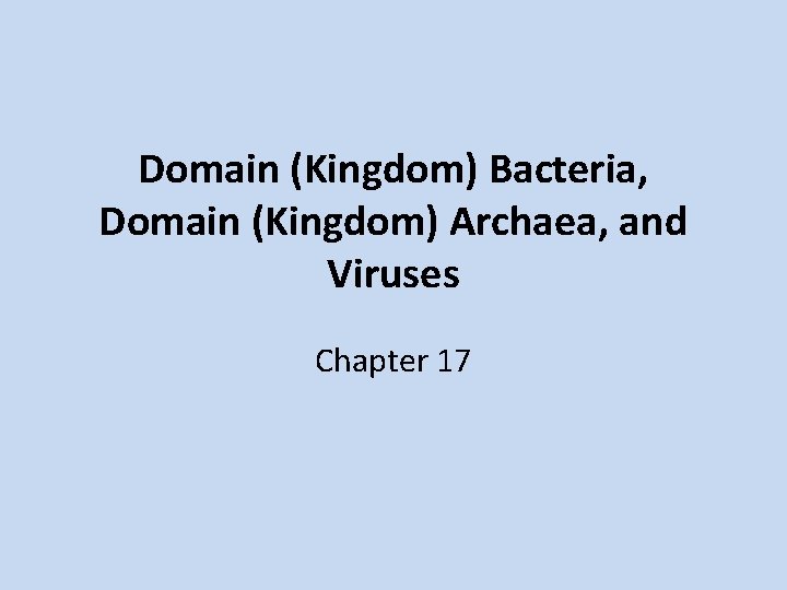 Domain (Kingdom) Bacteria, Domain (Kingdom) Archaea, and Viruses Chapter 17 