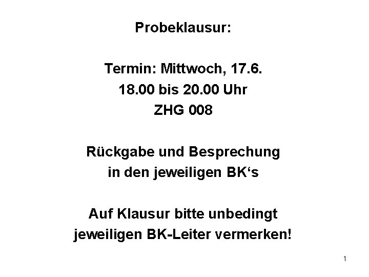 Probeklausur: Termin: Mittwoch, 17. 6. 18. 00 bis 20. 00 Uhr ZHG 008 Rückgabe