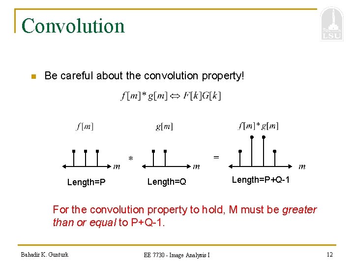 Convolution n Be careful about the convolution property! Length=P Length=Q Length=P+Q-1 For the convolution