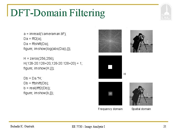 DFT-Domain Filtering a = imread(‘cameraman. tif'); Da = fft 2(a); Da = fftshift(Da); figure;