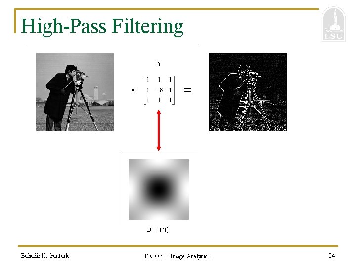 High-Pass Filtering h = * DFT(h) Bahadir K. Gunturk EE 7730 - Image Analysis