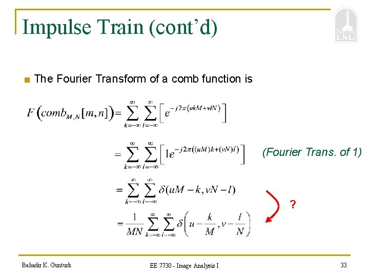 Impulse Train (cont’d) ■ The Fourier Transform of a comb function is (Fourier Trans.
