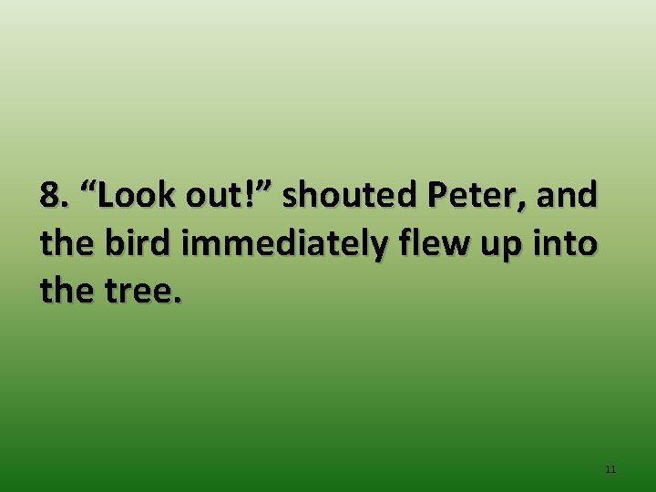 8. “Look out!” shouted Peter, and the bird immediately flew up into the tree.