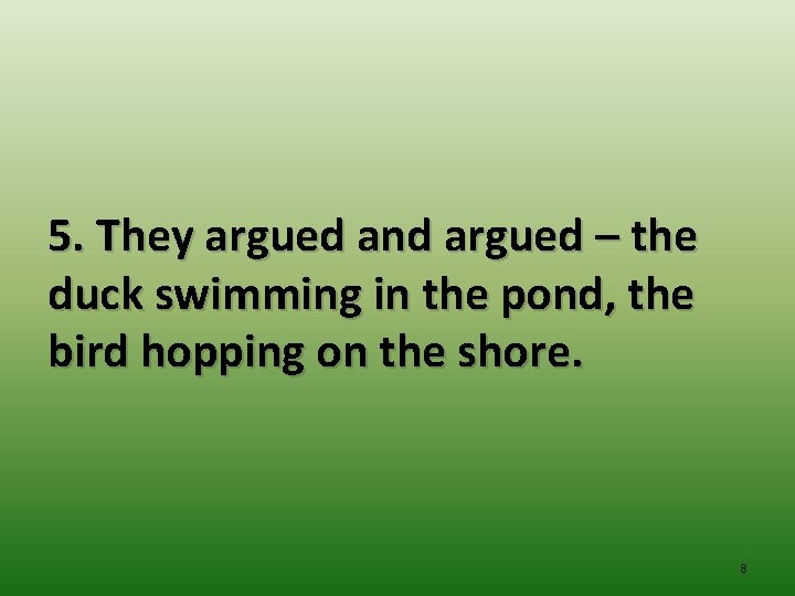 5. They argued and argued – the duck swimming in the pond, the bird