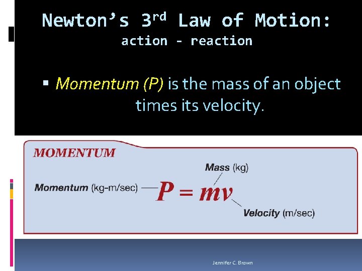 Newton’s 3 rd Law of Motion: action - reaction Momentum (P) is the mass