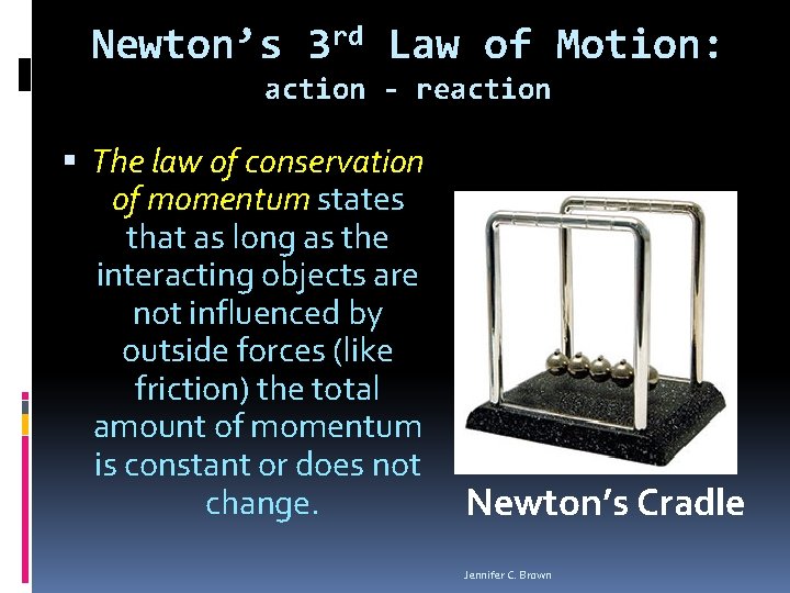 Newton’s 3 rd Law of Motion: action - reaction The law of conservation of