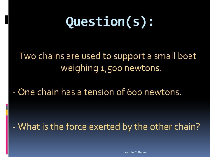 Question(s): Two chains are used to support a small boat weighing 1, 500 newtons.