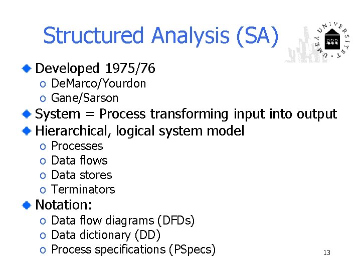 Structured Analysis (SA) Developed 1975/76 o De. Marco/Yourdon o Gane/Sarson System = Process transforming