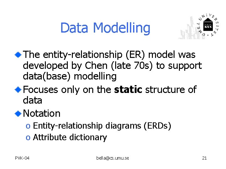 Data Modelling The entity-relationship (ER) model was developed by Chen (late 70 s) to