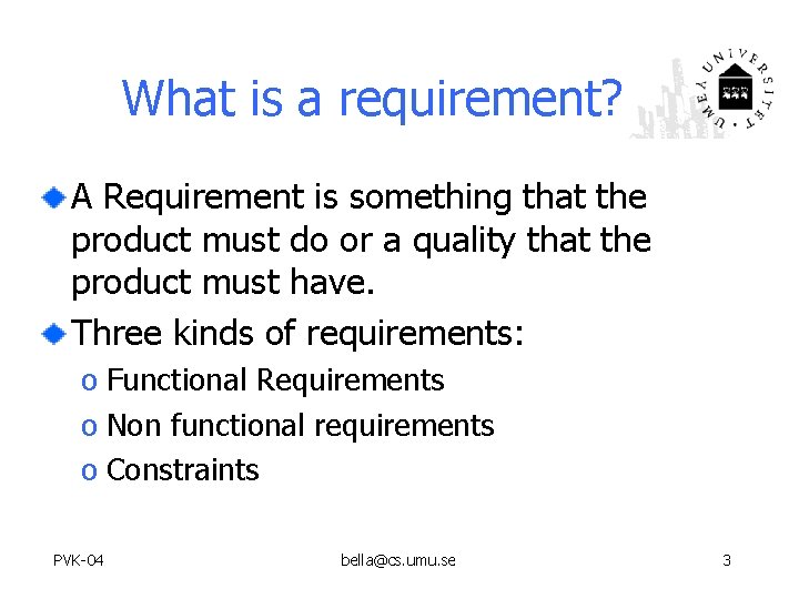 What is a requirement? A Requirement is something that the product must do or