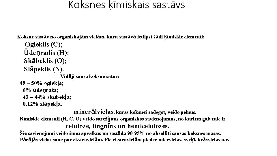 Koksnes ķīmiskais sastāvs I Koksne sastāv no organiskajām vielām, kuru sastāvā ietilpst šādi ķīmiskie