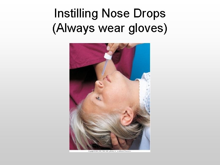 Instilling Nose Drops (Always wear gloves) 