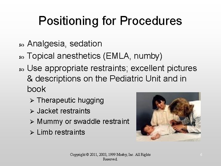 Positioning for Procedures Analgesia, sedation Topical anesthetics (EMLA, numby) Use appropriate restraints; excellent pictures