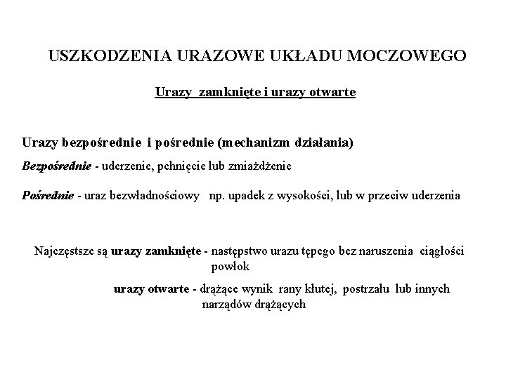 USZKODZENIA URAZOWE UKŁADU MOCZOWEGO Urazy zamknięte i urazy otwarte Urazy bezpośrednie i pośrednie (mechanizm