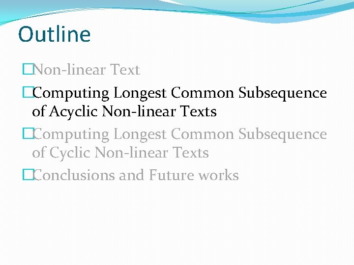 Outline �Non-linear Text �Computing Longest Common Subsequence of Acyclic Non-linear Texts �Computing Longest Common
