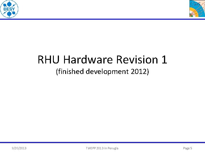 RHU Hardware Revision 1 (finished development 2012) 9/20/2013 TWEPP 2013 in Perugia Page 5