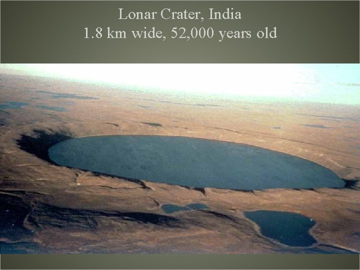 Lonar Crater, India 1. 8 km wide, 52, 000 years old Lonar Crater, India 1. 8 km wide, 52, 000 years old