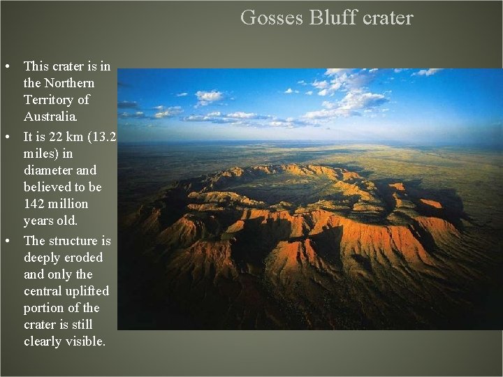 Gosses Bluff crater • This crater is in the Northern Territory of Australia. •