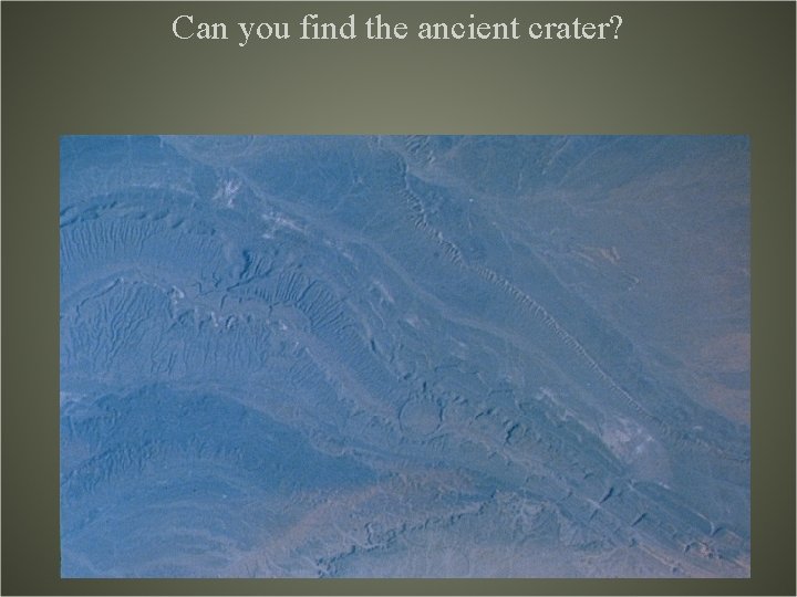 Can you find the ancient crater? Can you find the ancient crater?