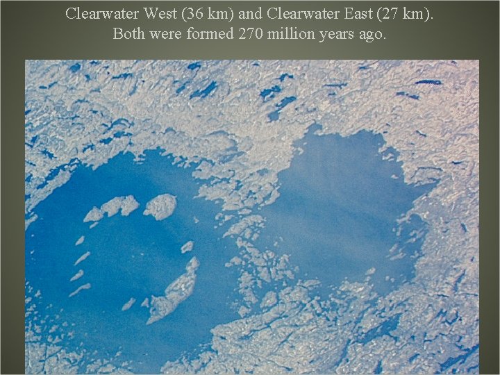 Clearwater West (36 km) and Clearwater East (27 km). Both were formed 270 million