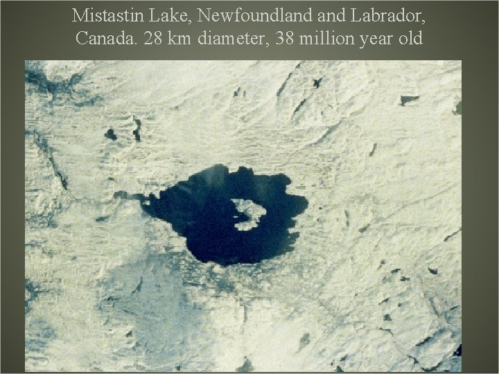 Mistastin Lake, Newfoundland Labrador, Canada. 28 km diameter, 38 million year old 