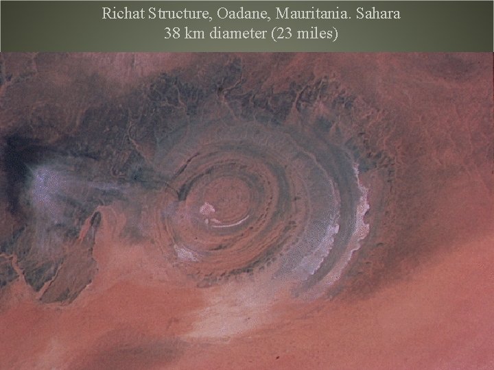 Richat Structure, Oadane, Mauritania. Sahara 38 km diameter (23 miles) Richat Structure, Oadane, Mauritania. Sahara 38 km diameter (23 miles)