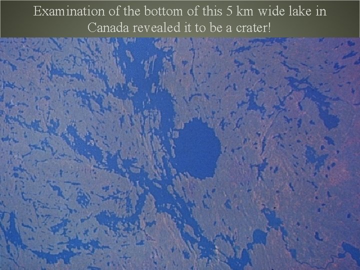 Examination of the bottom of this 5 km wide lake in Canada revealed it