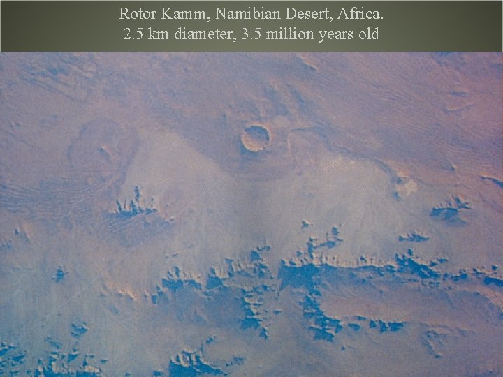 Rotor Kamm, Namibian Desert, Africa. 2. 5 km diameter, 3. 5 million years old