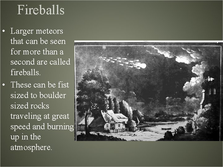 Fireballs • Larger meteors that can be seen for more than a second are Fireballs • Larger meteors that can be seen for more than a second are