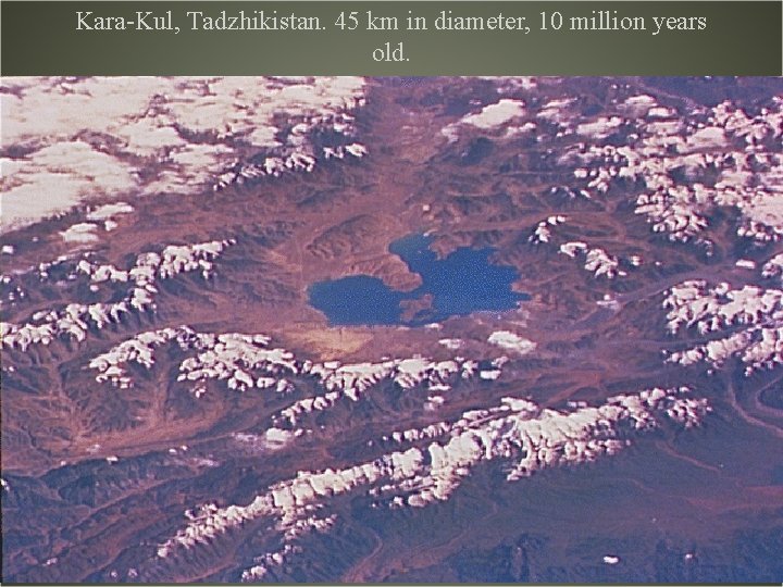 Kara-Kul, Tadzhikistan. 45 km in diameter, 10 million years old. 