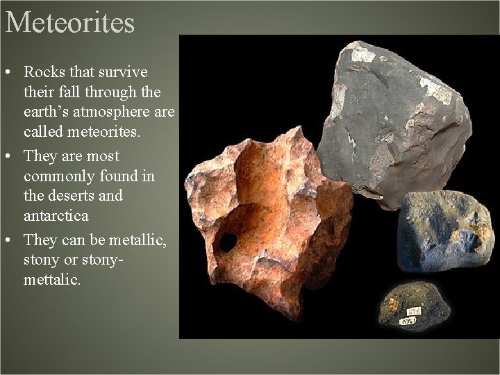 Meteorites • Rocks that survive their fall through the earth’s atmosphere are called meteorites.