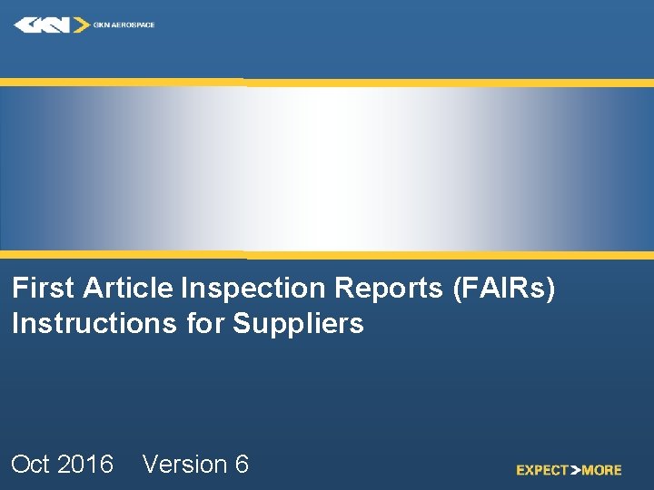 First Article Inspection Reports (FAIRs) Instructions for Suppliers Oct 2016 Version 6 