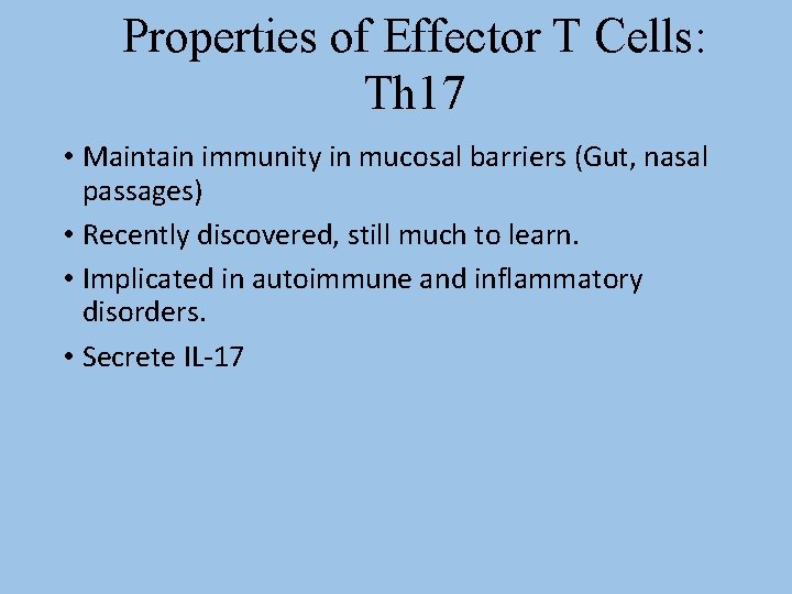 Properties of Effector T Cells: Th 17 • Maintain immunity in mucosal barriers (Gut,