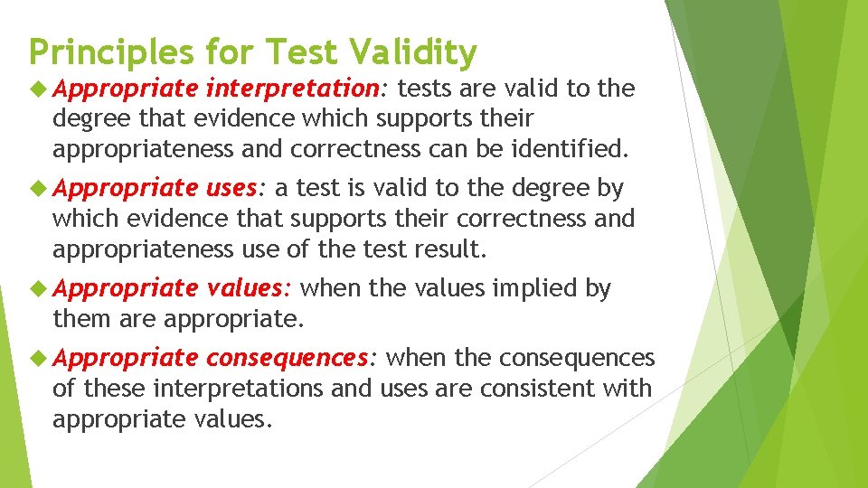 Principles for Test Validity Appropriate interpretation: tests are valid to the degree that evidence