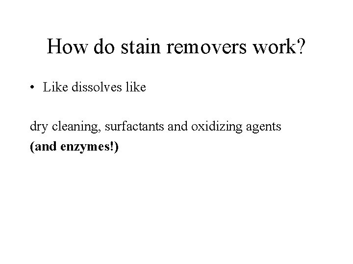 How do stain removers work? • Like dissolves like dry cleaning, surfactants and oxidizing