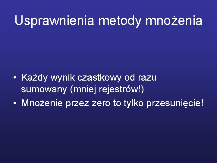 Usprawnienia metody mnożenia • Każdy wynik cząstkowy od razu sumowany (mniej rejestrów!) • Mnożenie