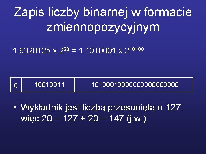Zapis liczby binarnej w formacie zmiennopozycyjnym 1, 6328125 x 220 = 1. 1010001 x
