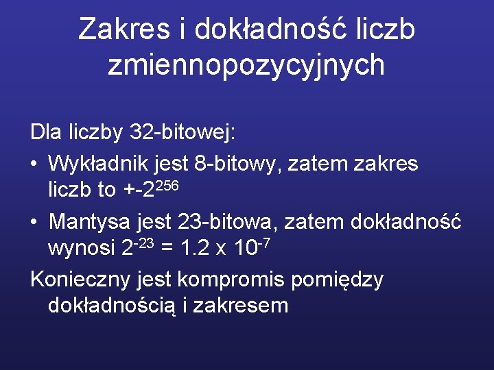 Zakres i dokładność liczb zmiennopozycyjnych Dla liczby 32 -bitowej: • Wykładnik jest 8 -bitowy,