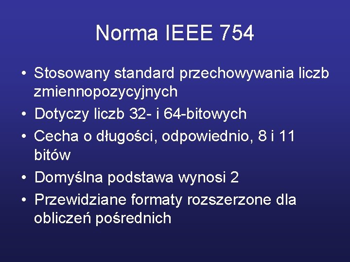 Norma IEEE 754 • Stosowany standard przechowywania liczb zmiennopozycyjnych • Dotyczy liczb 32 -